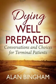Dying Well Prepared: Conversations And Choices For Terminal Patients