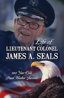 Life Of Lieutenant Colonel James A. Seals: 100 Year Old Pearl Harbor Survivor