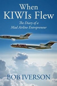 When Kiwis Flew: The Diary Of A Mad Airline Entrepreneur