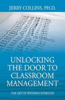 Unlocking The Door To Classroom Management: The Art Of Winning Everyday