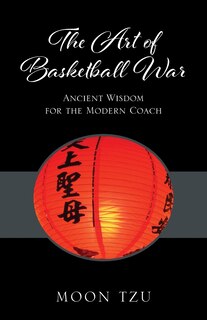 The Art Of Basketball War: Ancient Wisdom For The Modern Coach