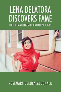 Lena Delatora Discovers Fame: The Life And Times Of A North Side Girl