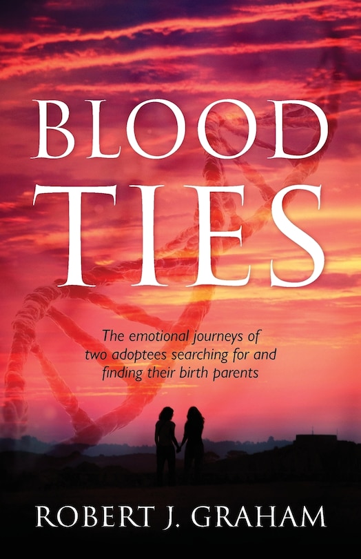 Blood Ties: The Emotional Journeys Of Two Adoptees Searching For And Finding Their Birth Parents