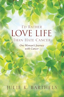Front cover_I'd Rather Love Life Than Hate Cancer