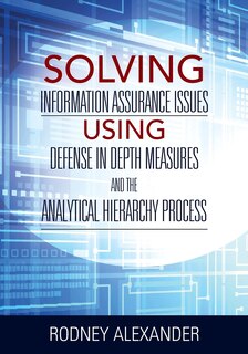 Front cover_Solving Information Assurance Issues Using Defense In Depth Measures And The Analytical Hiearchy Process
