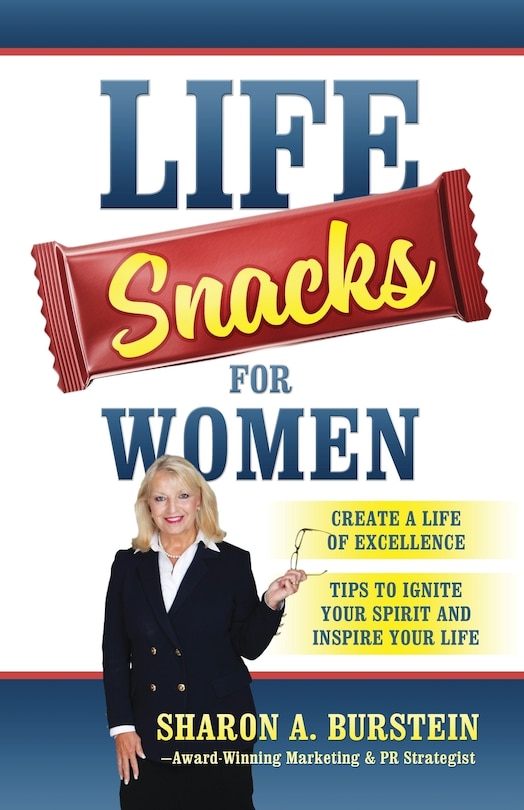 Life Snacks For Women: Create A Life Of Excellence - Tips To Ignite Your Spirit And Inspire Your Life