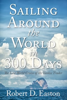 Sailing Around The World In 300 Days: The Last World Cruise Of The Yankee Trader