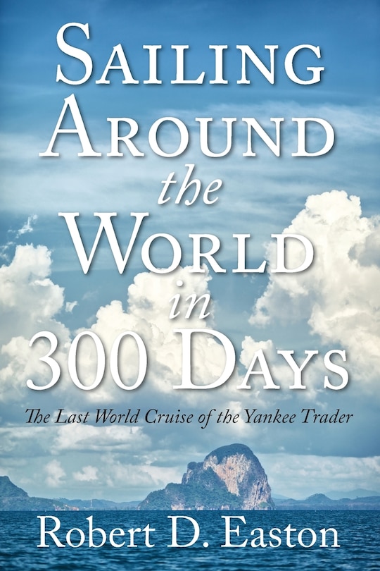 Sailing Around The World In 300 Days: The Last World Cruise Of The Yankee Trader