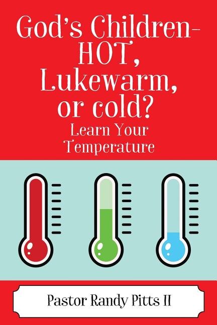 God's Children - Hot, Lukewarm, Or Cold? learn Your Temperature