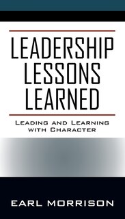 Leadership Lessons Learned: Leading And Learning With Character