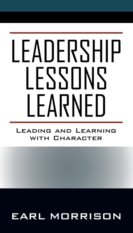 Leadership Lessons Learned: Leading And Learning With Character