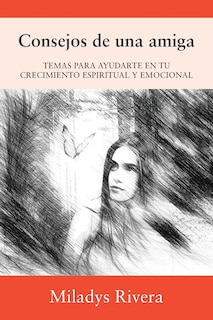 Consejos De Una Amiga: Temas Para Ayudarte En Tu Crecimiento Espiritual Y Emocional