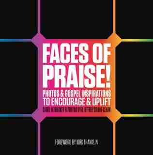 Faces Of Praise!: Photos And Gospel Inspirations To Encourage And Uplift by Carol M. Mackey