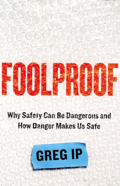 Foolproof: Why Safety Can Be Dangerous And How Danger Makes Us Safe