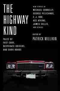 The Highway Kind: Tales Of Fast Cars, Desperate Drivers, And Dark Roads: Original Stories By Michael Connelly, George Pelecanos, C. J. Box, Diana Gabaldon, Ace Atkins & Oth by Patrick Millikin