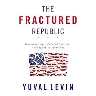 The Fractured Republic: Renewing America's Social Contract In The Age Of Individualism