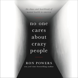 No One Cares about Crazy People: The Chaos and Heartbreak of Mental Health in America