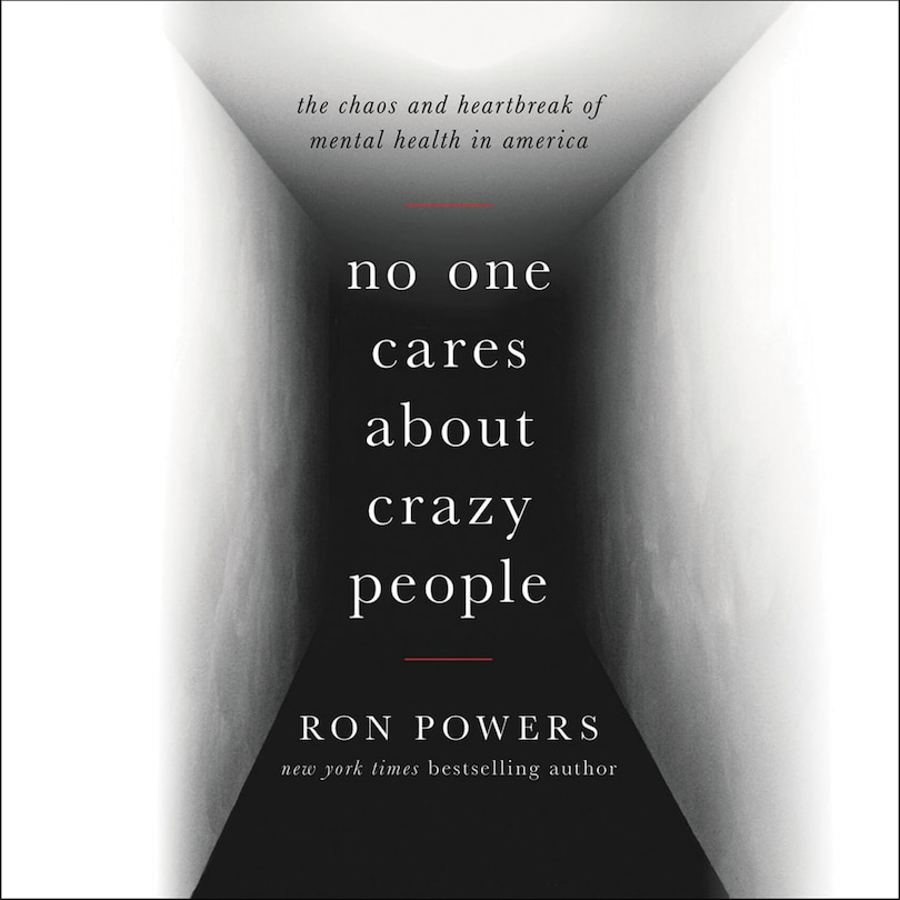 No One Cares about Crazy People: The Chaos and Heartbreak of Mental Health in America