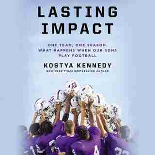Lasting Impact: One Team, One Season. What Happens When Our Sons Play Football de Kostya Kennedy
