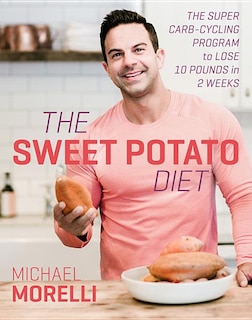 The Sweet Potato Diet: The Super Carb-Cycling Program to Lose Up to 12 Pounds in 2 Weeks