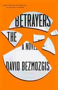 The Betrayers: A Novel by David Bezmozgis