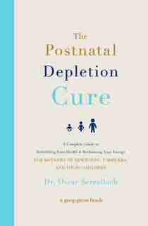 Postnatal Depletion Cure: A Complete Guide to Rebuilding Your Health and Reclaiming Your Energy for Mothers of Newborns, Toddlers, and Young Children by Oscar Serrallach