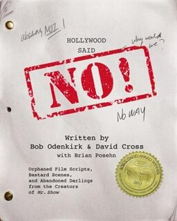 Hollywood Said No!: Orphaned Film Scripts, Bastard Scenes, And Abandoned Darlings From The Creators Of Mr. Show