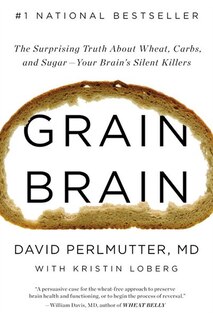 Grain Brain: The Surprising Truth About Wheat, Carbs,  And Sugar--your Brain's Silent Killers