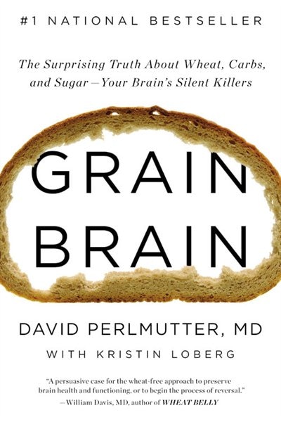 Grain Brain: The Surprising Truth About Wheat, Carbs,  And Sugar--your Brain's Silent Killers