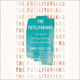 The Futilitarians: Our Year Of Thinking, Drinking, Grieving, And Reading