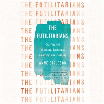 The Futilitarians: Our Year Of Thinking, Drinking, Grieving, And Reading