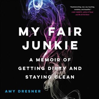 My Fair Junkie: A Memoir Of Getting Dirty And Staying Clean