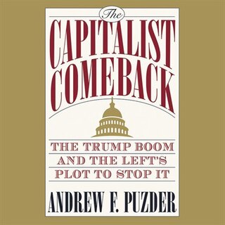 The Capitalist Comeback: The Trump Boom And The Left's Plot To Stop It