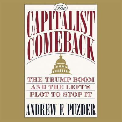 The Capitalist Comeback: The Trump Boom And The Left's Plot To Stop It