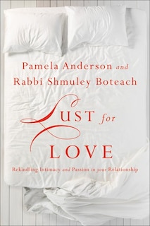 Lust For Love: Rekindling Intimacy And Passion In Your Relationship