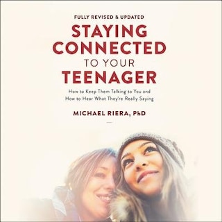 Staying Connected To Your Teenager, Revised Edition: How To Keep Them Talking To You And How To Hear What They're Really Saying