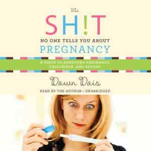 The Sh!t No One Tells You About Pregnancy: A Guide To Surviving Pregnancy, Childbirth, And Beyond by Dawn Dais