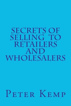 Secrets of Selling to Retailers and Wholesalers