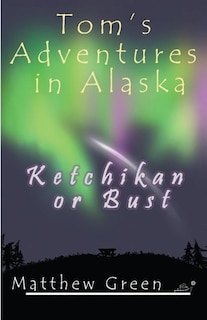 Front cover_Ketchikan or Bust (Tom's Adventures in Alaska)