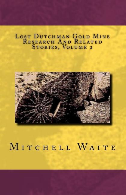 Lost Dutchman Gold Mine Research And Related Stories, Volume 2