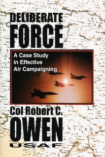 Deliberate Force - A Case Study in Effective Air Campaigning: Final Report of the Air University Balkans Air Campaign Study