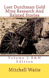 Front cover_Lost Dutchman Gold Mine Research And Related Stories Volume 2 B&W edition
