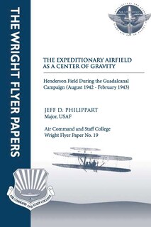 Front cover_The Expeditionary Airfield as a Center of Gravity - Henderson Field During the Guadalcanal Campaign (August 1942 - February 1943)