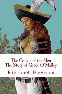 Front cover_The Cock and the Hen, The Story of Grace O'Malley, The Irish Princess Pirate