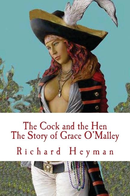 Front cover_The Cock and the Hen, The Story of Grace O'Malley, The Irish Princess Pirate