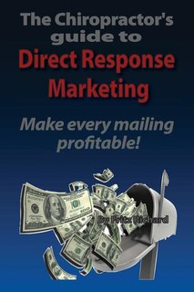 TheChiropractor's guide to Direct- Response Marketing Make every mailing profitable!: This system delivers high quality clients to your doorstep every-time!