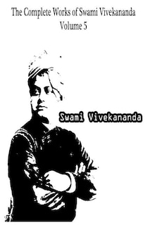 The Complete Works of Swami Vivekananda Volume 5