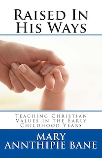 Raised In His Ways: Teaching Christian Values in the Early Childhood Years