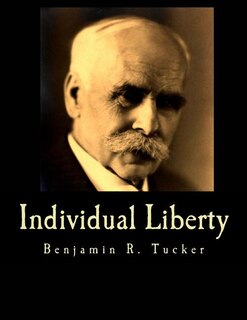 Individual Liberty (Large Print Edition): Selections From the Writings of Benjamin R. Tucker