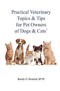 Front cover_Practical Veterinary Topics & Tips For Pet Owners of Dogs and Cats
